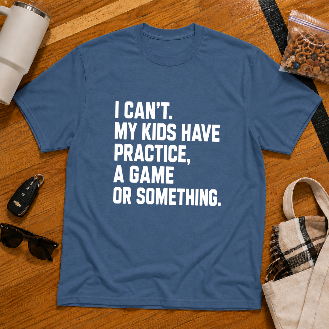 I Can't My Kids Have Practice, A Game Or Something