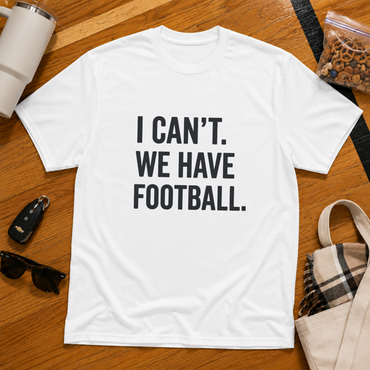 I Can't We Have Football Tee