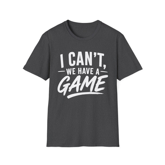 I Can't, We Have A Game Tee