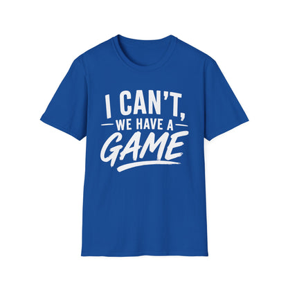 I Can't, We Have A Game Tee