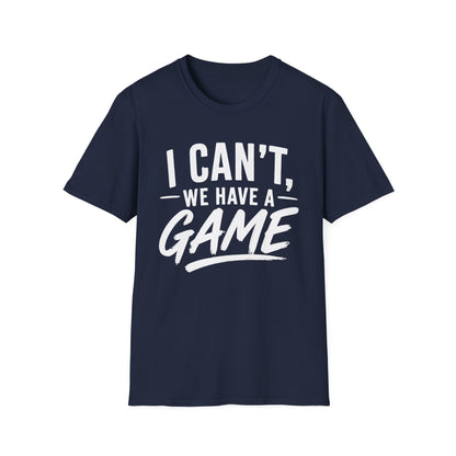 I Can't, We Have A Game Tee