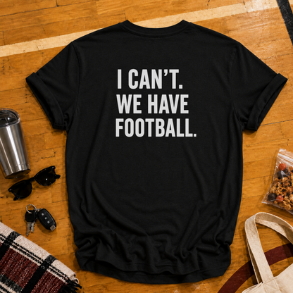 I Can't. We Have Football Tee