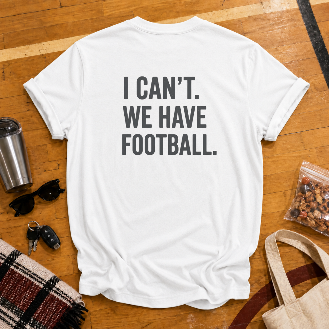 I Can't. We Have Football Tee