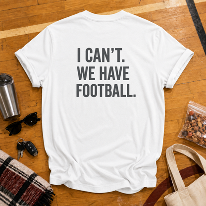 I Can't. We Have Football Tee