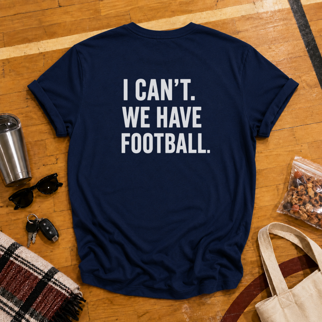 I Can't. We Have Football Tee