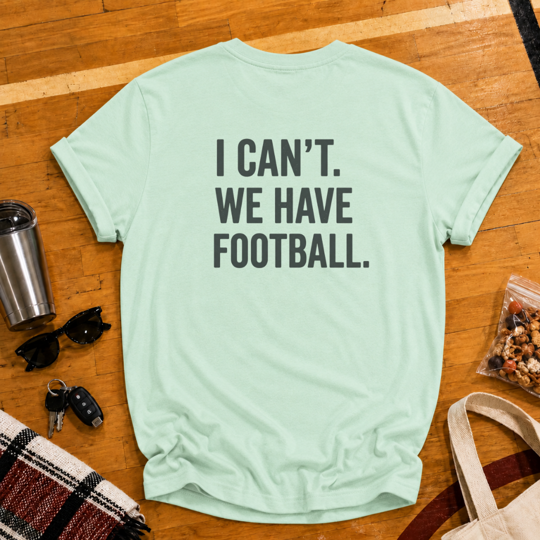 I Can't. We Have Football Tee