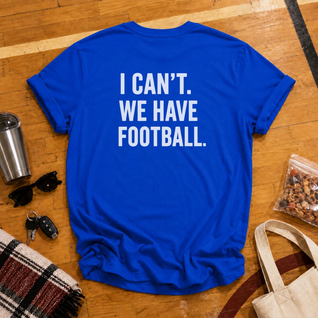 I Can't. We Have Football Tee