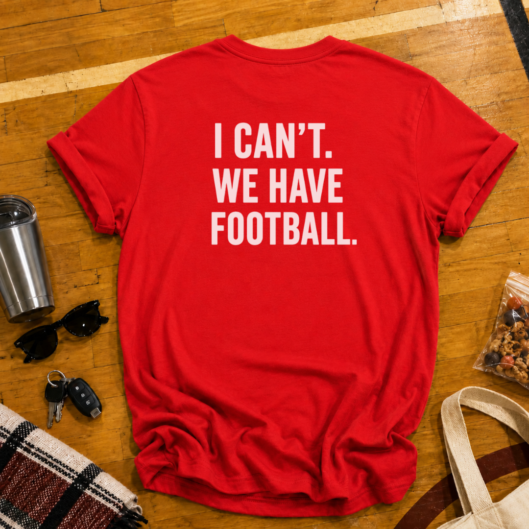 I Can't. We Have Football Tee