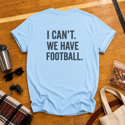 I Can't. We Have Football Tee