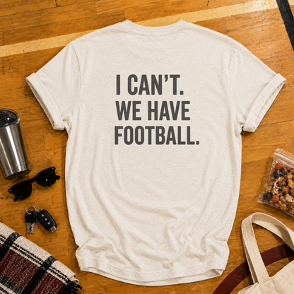 I Can't. We Have Football Tee