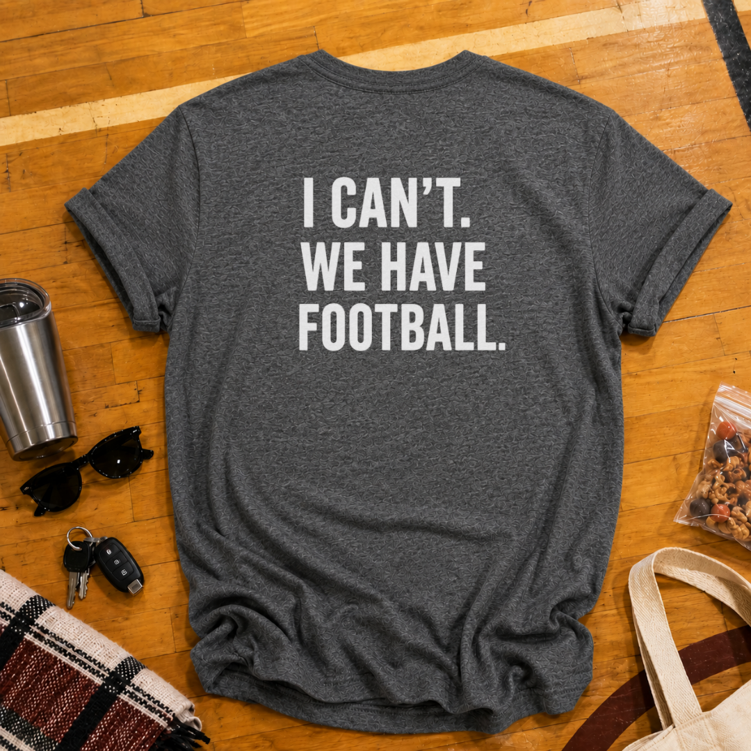 I Can't. We Have Football Tee