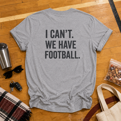 I Can't. We Have Football Tee