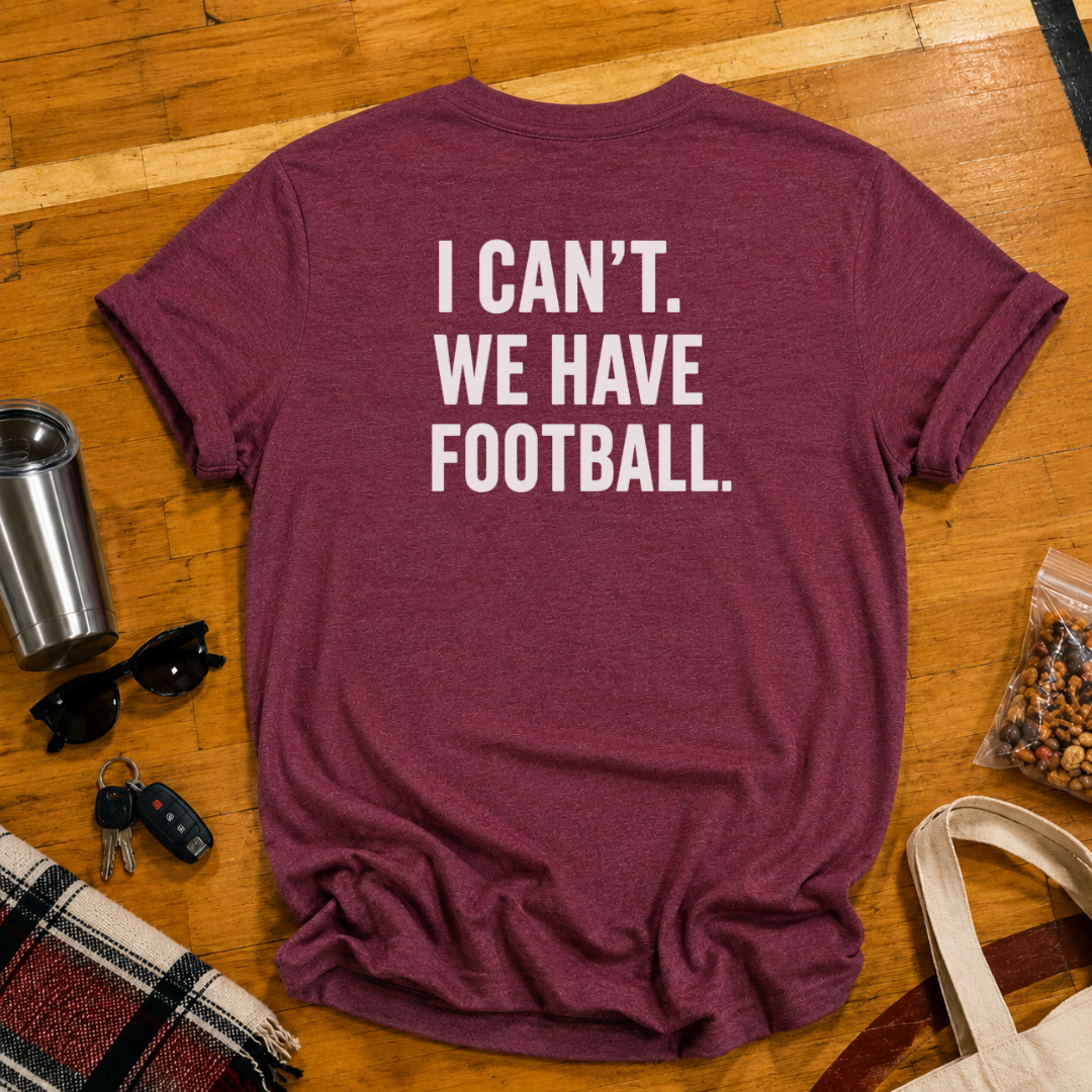 I Can't. We Have Football Tee
