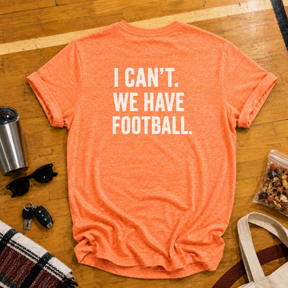 I Can't. We Have Football Tee