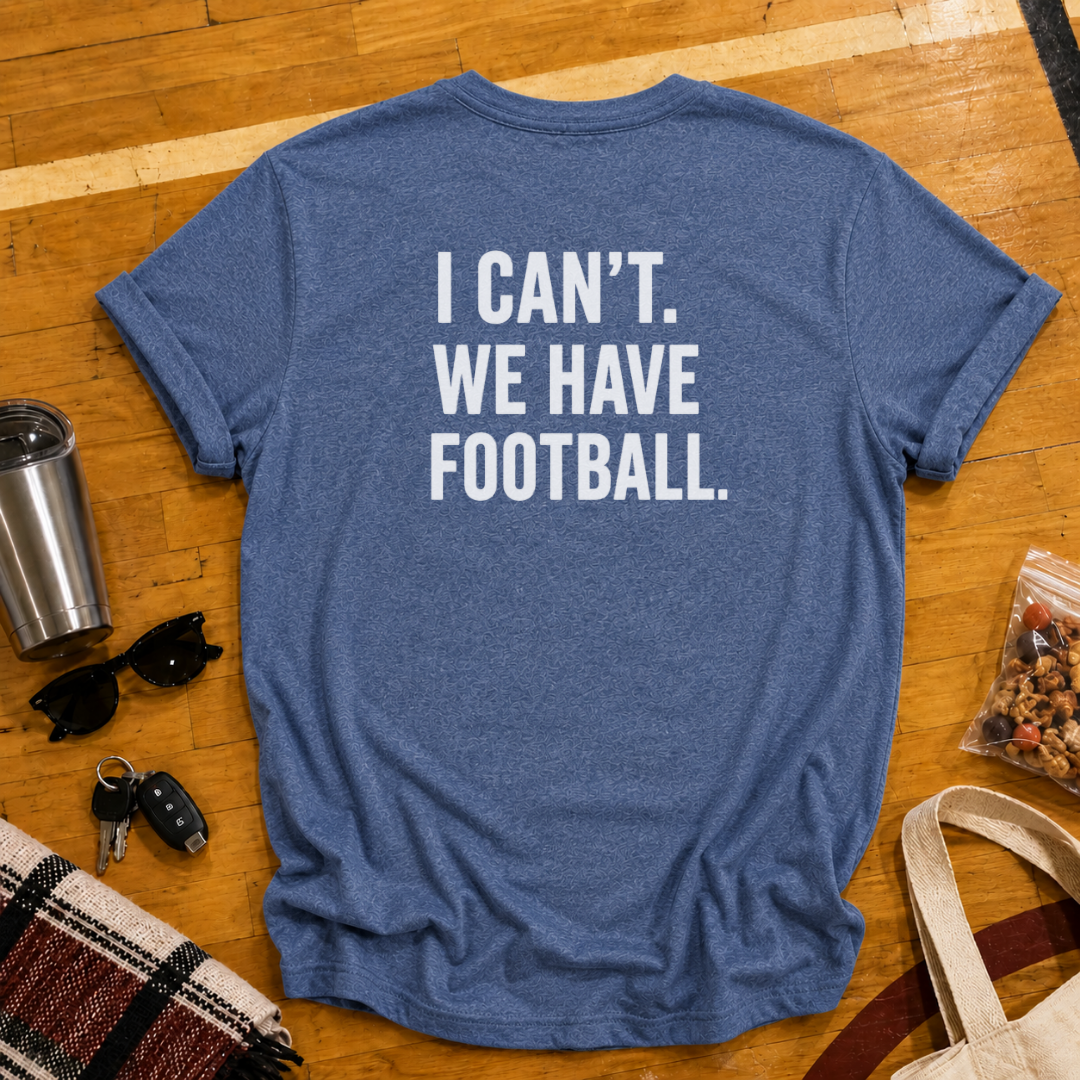 I Can't. We Have Football Tee
