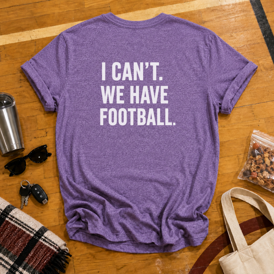 I Can't. We Have Football Tee