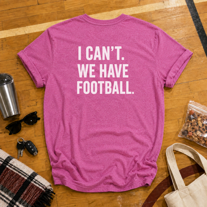 I Can't. We Have Football Tee