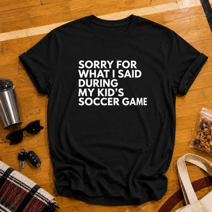 Sorry For What I Said Soccer Tee