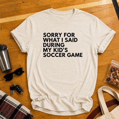 Sorry For What I Said Soccer Tee