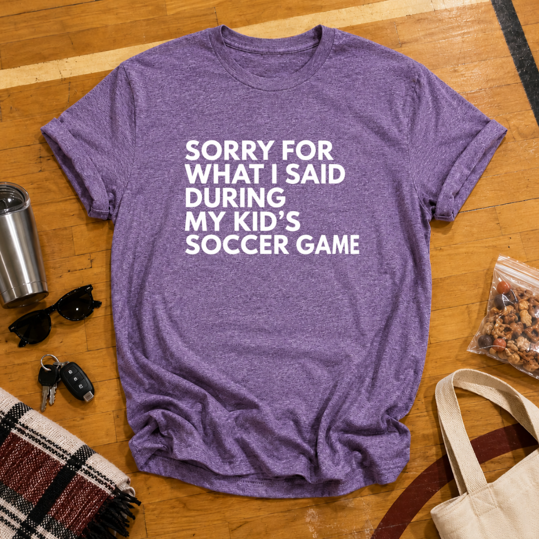 Sorry For What I Said Soccer Tee