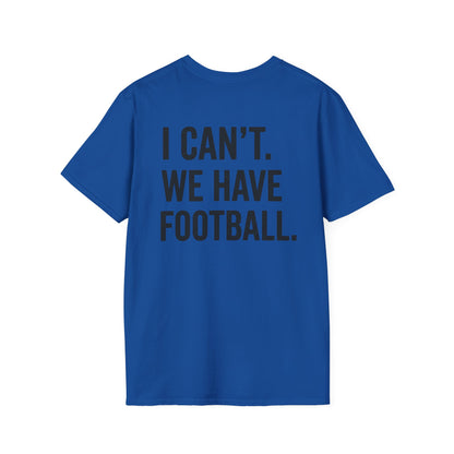 I Can't We Have Football Tee