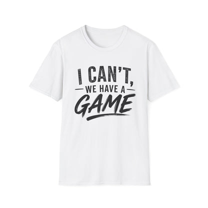 I Can't, We Have A Game Tee