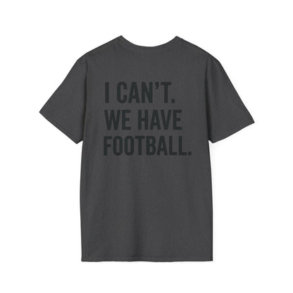 I Can't We Have Football Tee