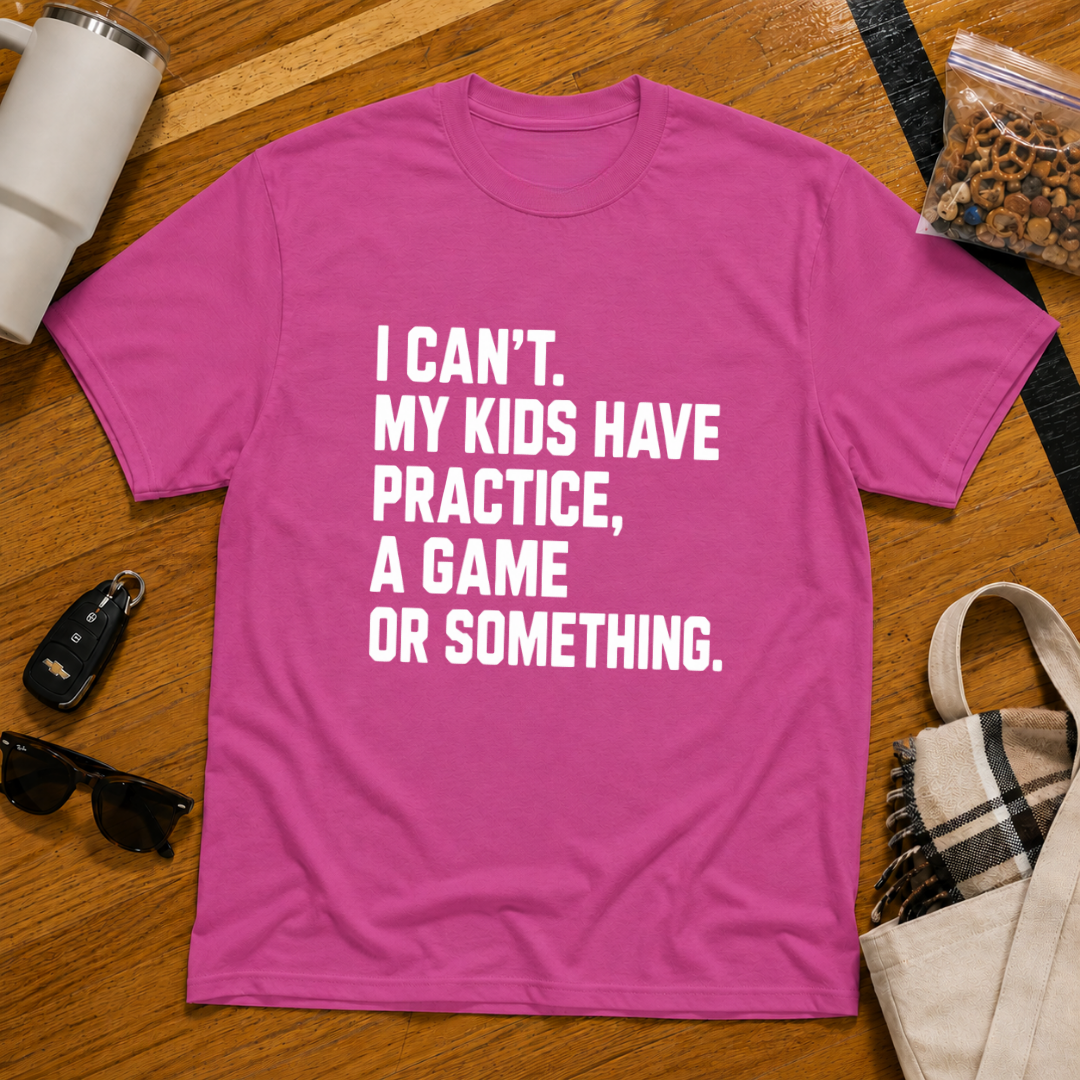 I Can't My Kids Have Practice, A Game Or Something