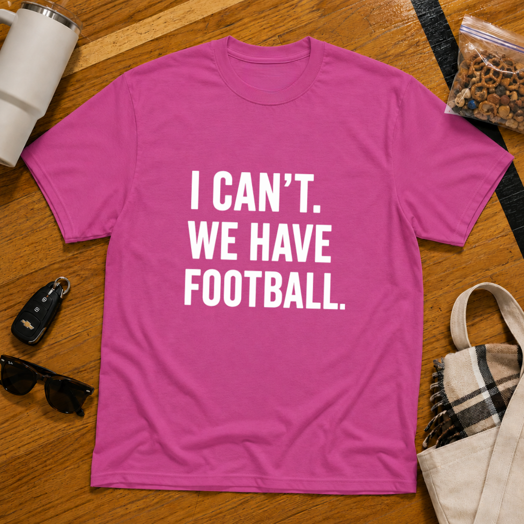 I Can't We Have Football Tee