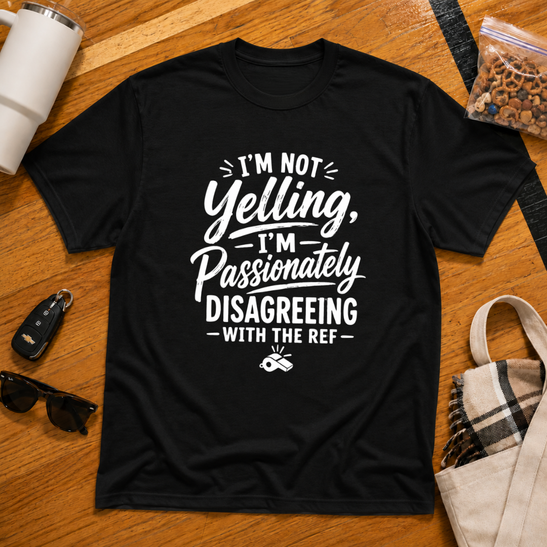 I'm Not Yelling I'm Passionately Disagreeing With The Ref