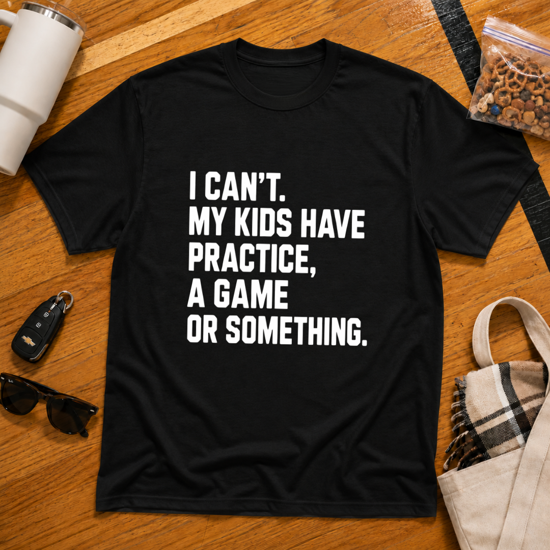 I Can't My Kids Have Practice, A Game Or Something
