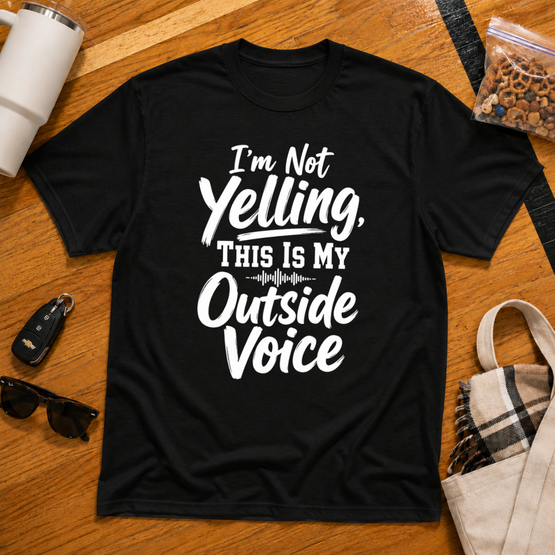 I'm Not Yelling This Is My Outside Voice Tee