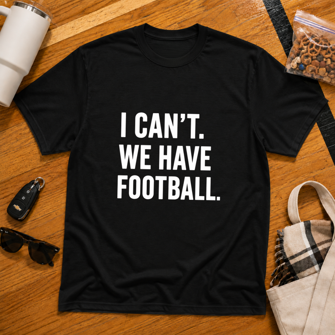 I Can't We Have Football Tee
