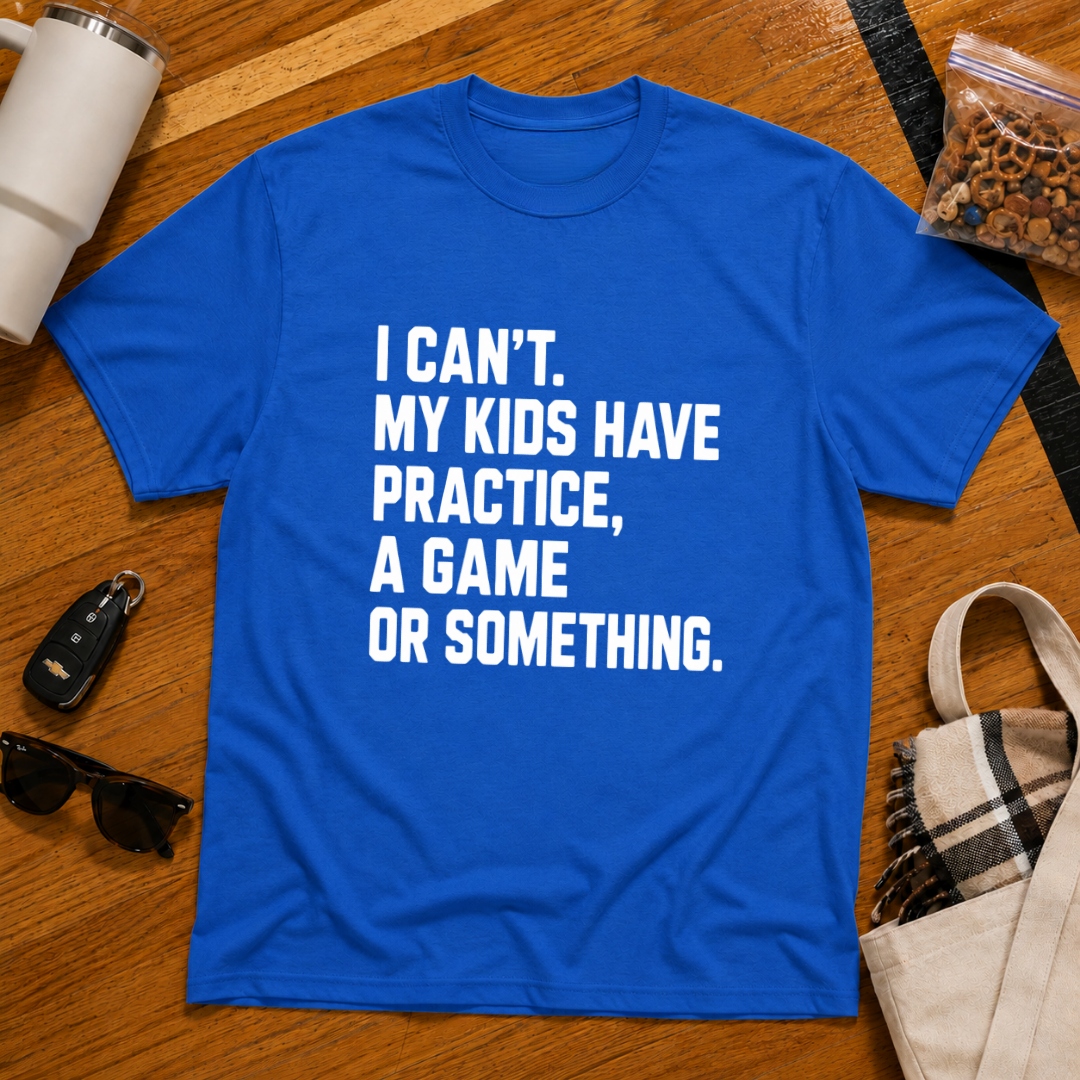 I Can't My Kids Have Practice, A Game Or Something