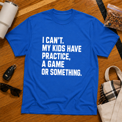 I Can't My Kids Have Practice, A Game Or Something