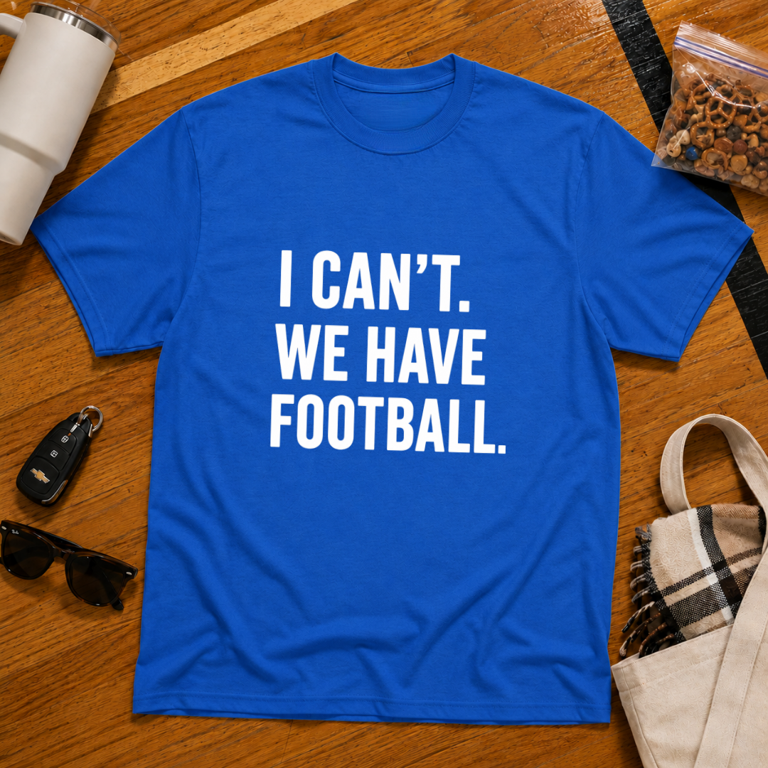 I Can't We Have Football Tee