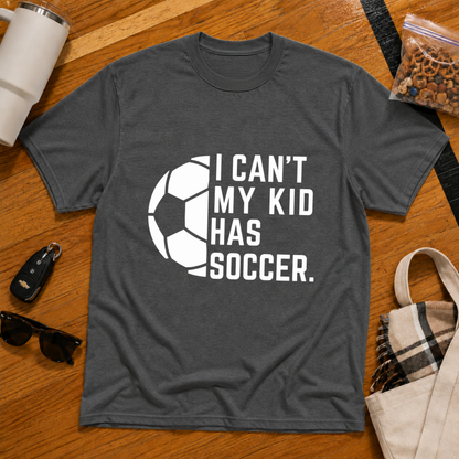 I Can't My Kid Has Soccer Tee