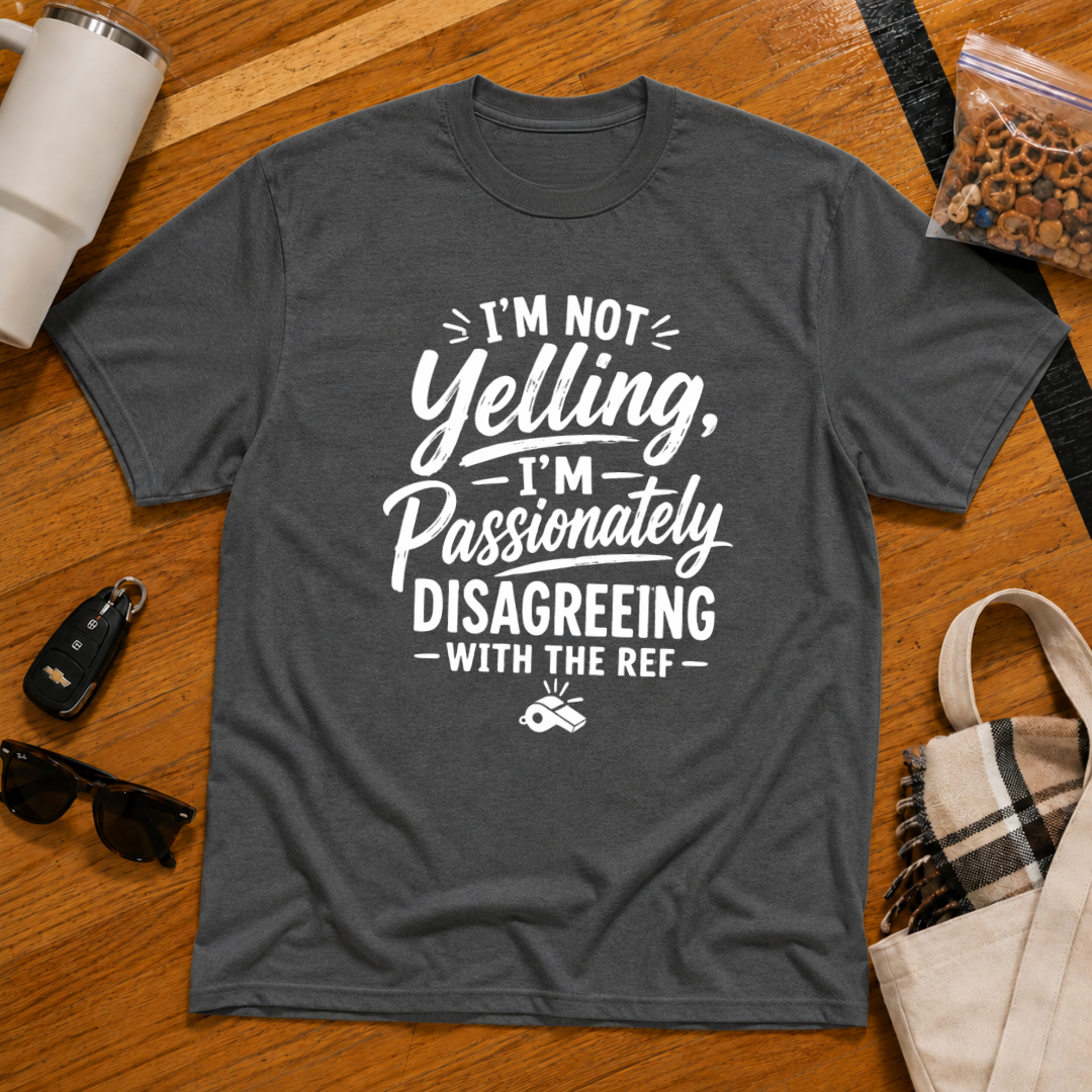 I'm Not Yelling I'm Passionately Disagreeing With The Ref