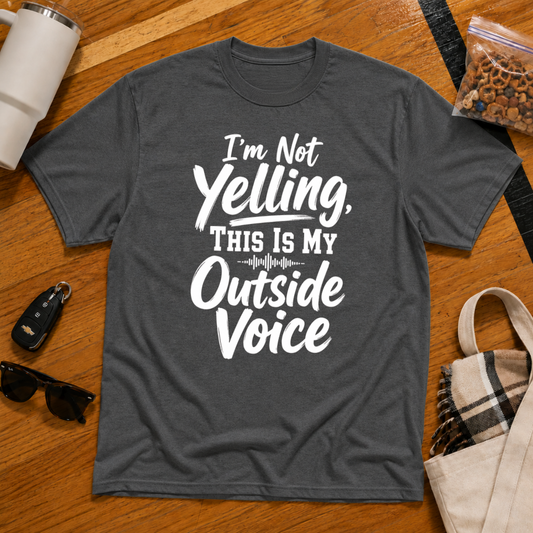 I'm Not Yelling This Is My Outside Voice Tee