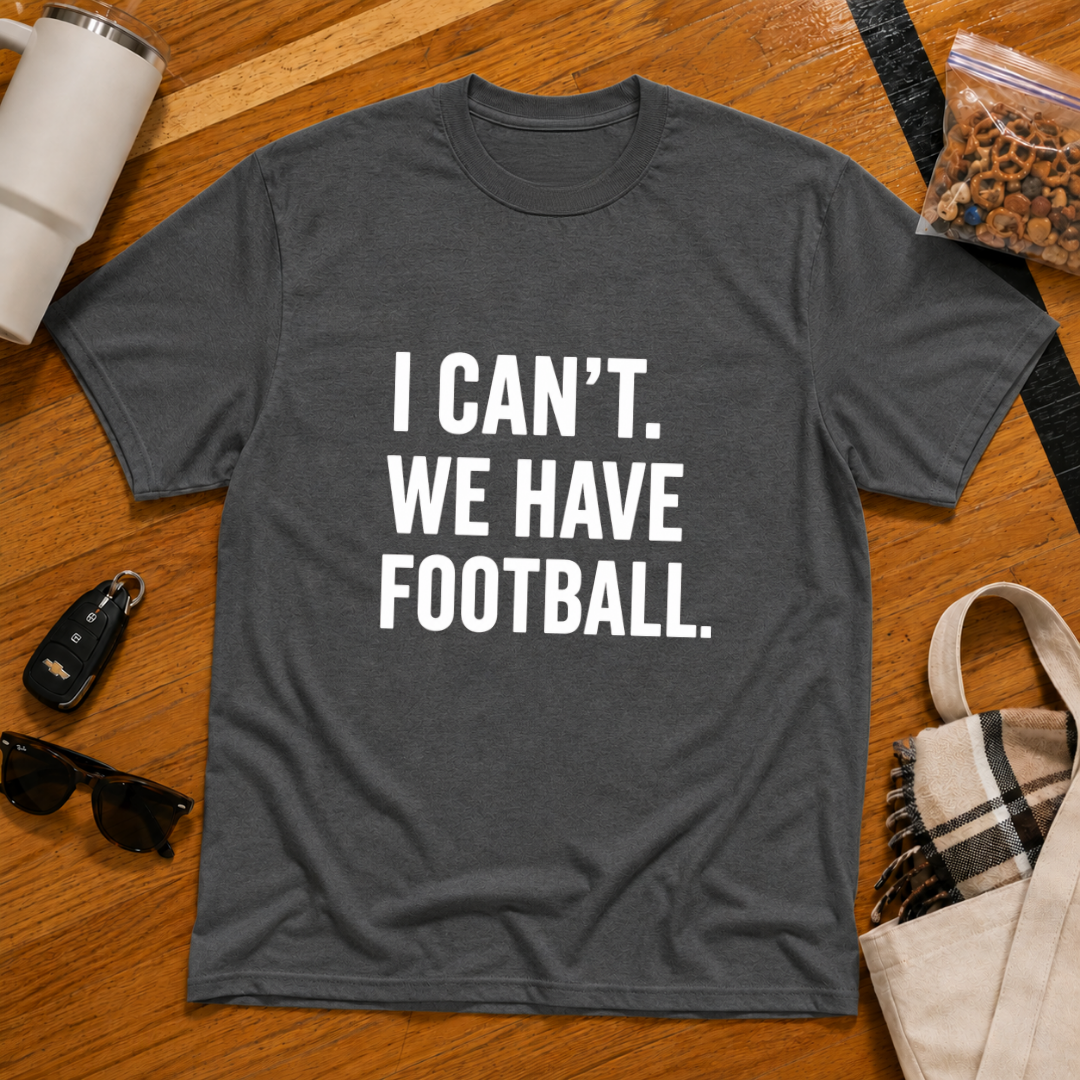 I Can't We Have Football Tee