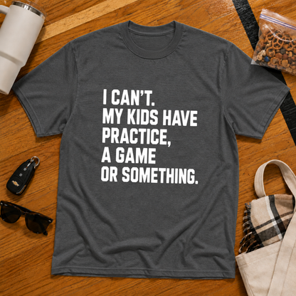 I Can't My Kids Have Practice, A Game Or Something
