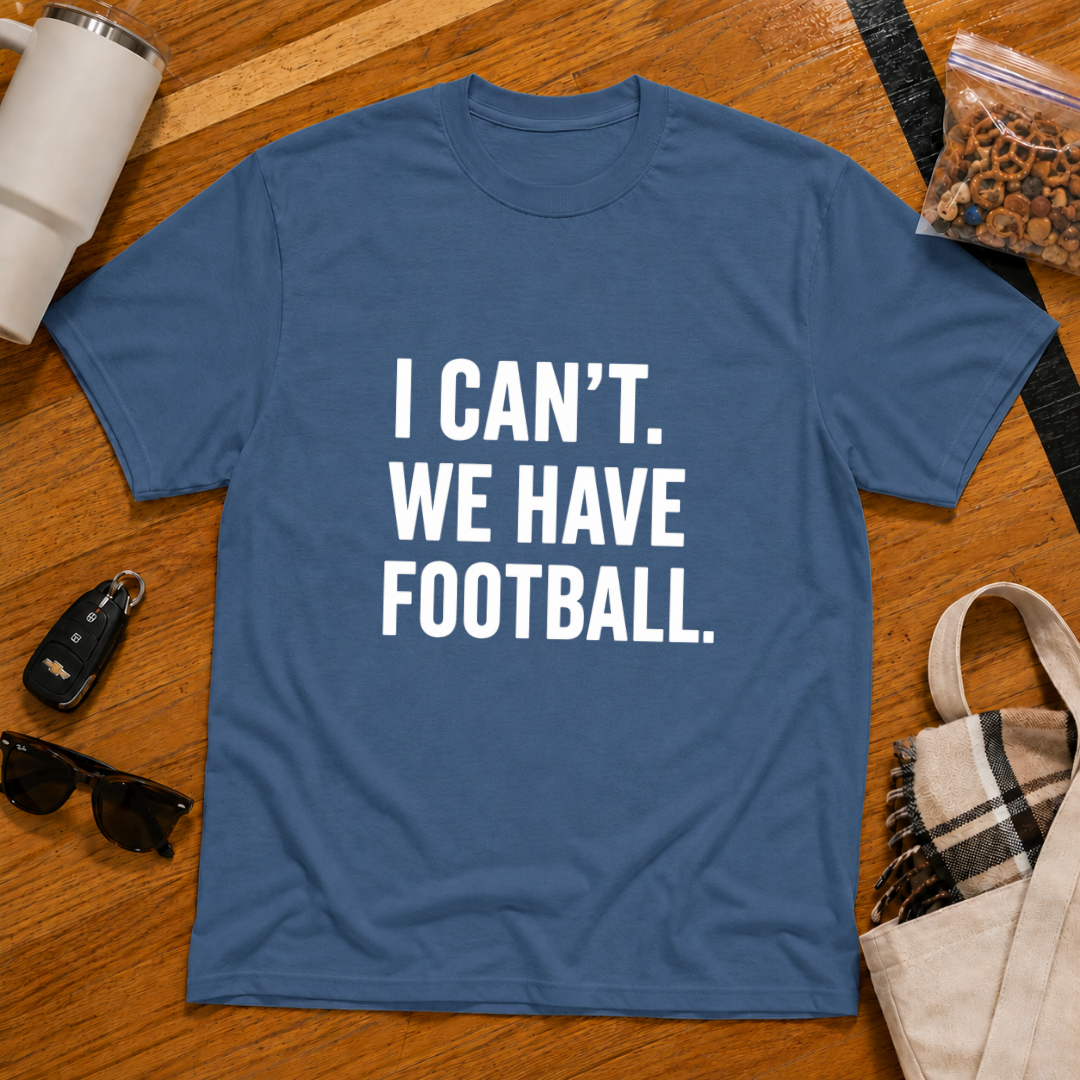 I Can't We Have Football Tee