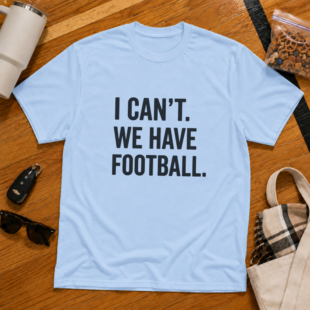 I Can't We Have Football Tee