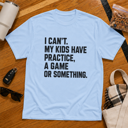 I Can't My Kids Have Practice, A Game Or Something
