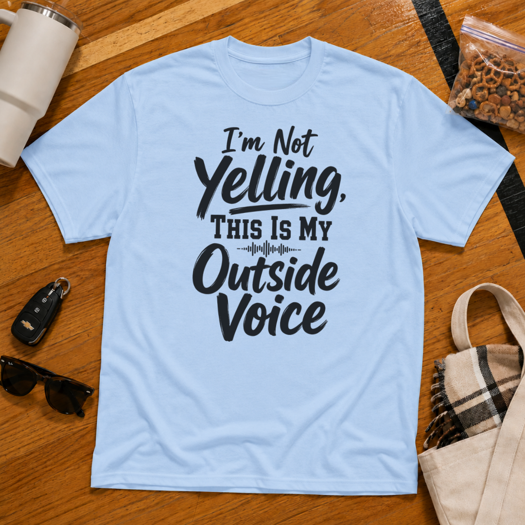 I'm Not Yelling This Is My Outside Voice Tee