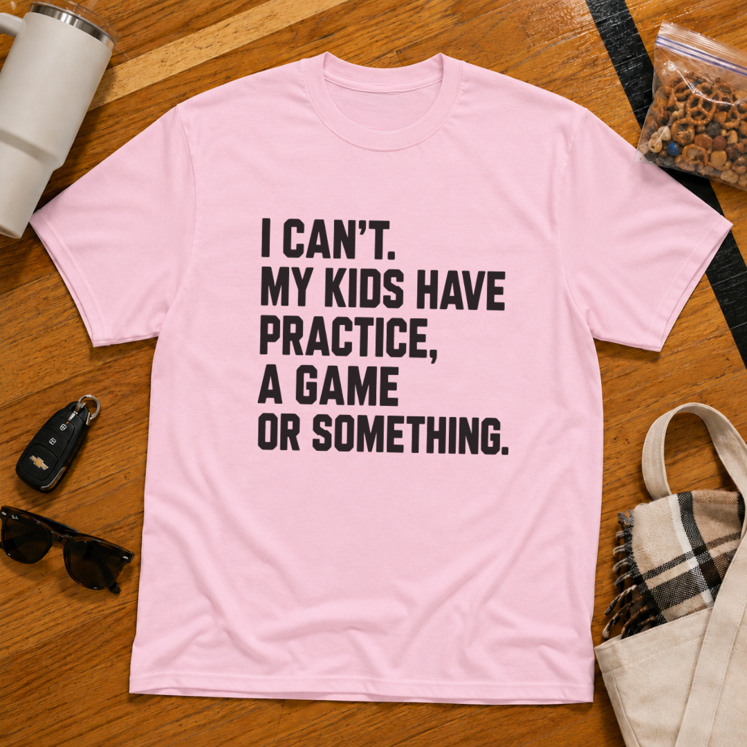 I Can't My Kids Have Practice, A Game Or Something