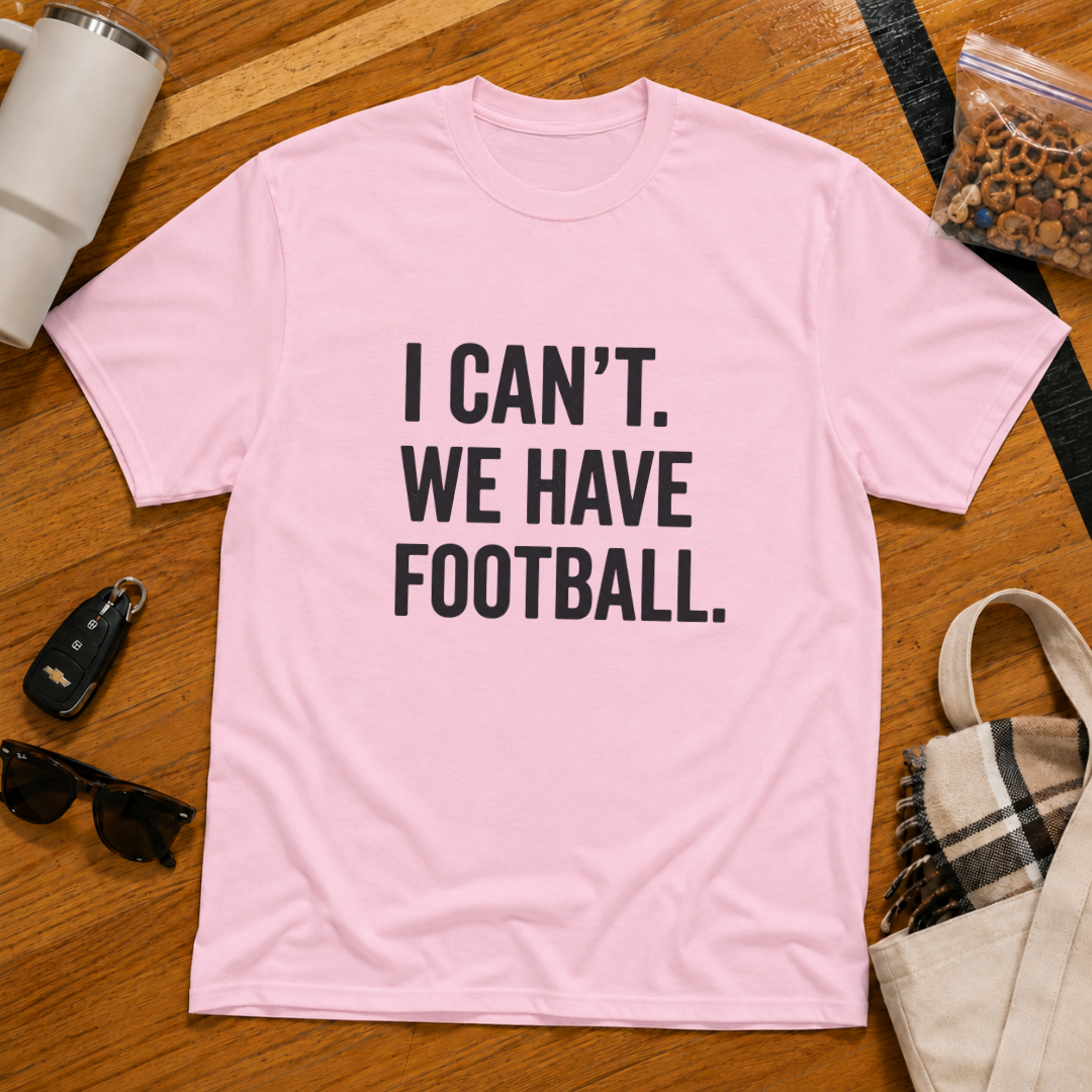 I Can't We Have Football Tee