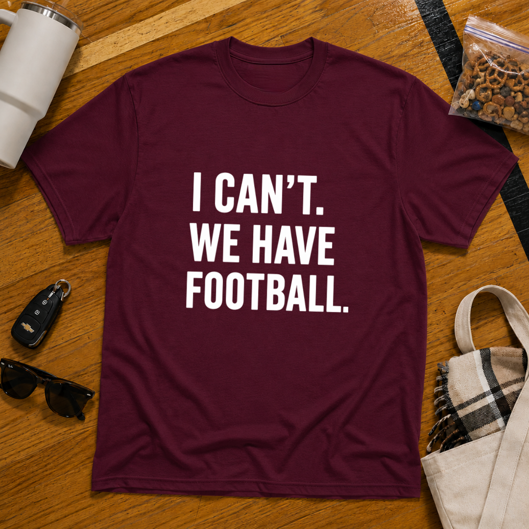 I Can't We Have Football Tee