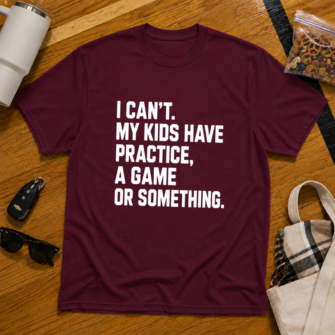 I Can't My Kids Have Practice, A Game Or Something
