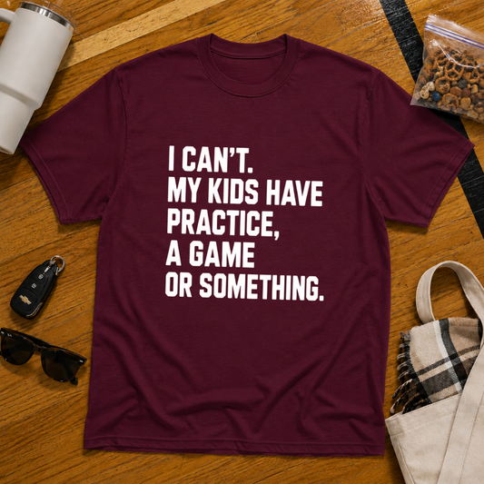 I Can't My Kids Have Practice, A Game Or Something